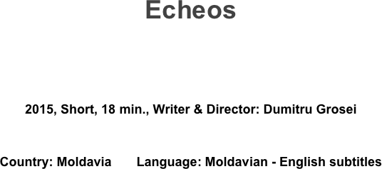 Echeos



2015, Short, 18 min., Writer & Director: Dumitru Grosei

Country: Moldavia       Language: Moldavian - English subtitles
