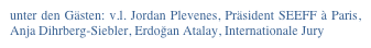 unter den Gästen: v.l. Jordan Plevenes, Präsident SEEFF à Paris, Anja Dihrberg-Siebler, Erdoğan Atalay, Internationale Jury