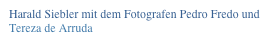 Harald Siebler mit dem Fotografen Pedro Fredo und
Tereza de Arruda