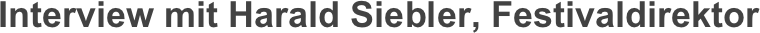 Interview mit Harald Siebler, Festivaldirektor
