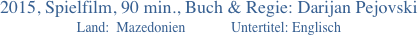2015, Spielfilm, 90 min., Buch & Regie: Darijan Pejovski
Land:  Mazedonien             Untertitel: Englisch