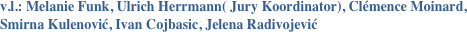 v.l.: Melanie Funk, Ulrich Herrmann( Jury Koordinator), Clémence Moinard, 
Smirna Kulenović, Ivan Cojbasic, Jelena Radivojević 
