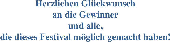 
Herzlichen Glückwunsch 
an die Gewinner 
und alle, 
die dieses Festival möglich gemacht haben!
