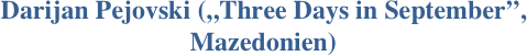Darijan Pejovski („Three Days in September”, Mazedonien)