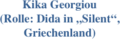 Kika Georgiou 
(Rolle: Dida in „Silent“, 
Griechenland)