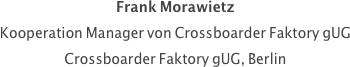 Frank Morawietz
Kooperation Manager von Crossboarder Faktory gUG
Crossboarder Faktory gUG, Berlin