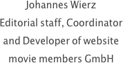 Johannes Wierz
Editorial staff, Coordinator 
and Developer of website
movie members GmbH