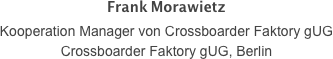 Frank Morawietz
Kooperation Manager von Crossboarder Faktory gUG
Crossboarder Faktory gUG, Berlin