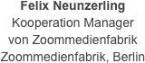 Felix Neunzerling
Kooperation Manager 
von Zoommedienfabrik
Zoommedienfabrik, Berlin