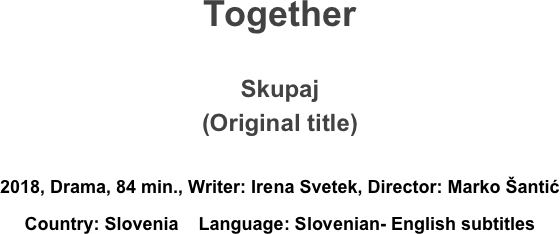 Together

Skupaj
(Original title)

2018, Drama, 84 min., Writer: Irena Svetek, Director: Marko Šantić 
Country: Slovenia    Language: Slovenian- English subtitles
