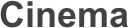 Cinema
