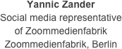 Yannic Zander
Social media representative 
of Zoommedienfabrik
Zoommedienfabrik, Berlin