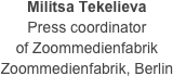 Militsa Tekelieva
Press coordinator 
of Zoommedienfabrik
Zoommedienfabrik, Berlin