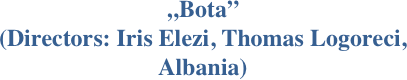 „Bota” 
(Directors: Iris Elezi, Thomas Logoreci, 
Albania)