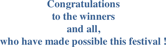 

Congratulations
to the winners
and all,
who have made possible this festival !
