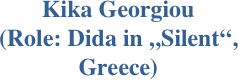 Kika Georgiou 
(Role: Dida in „Silent“, 
Greece)